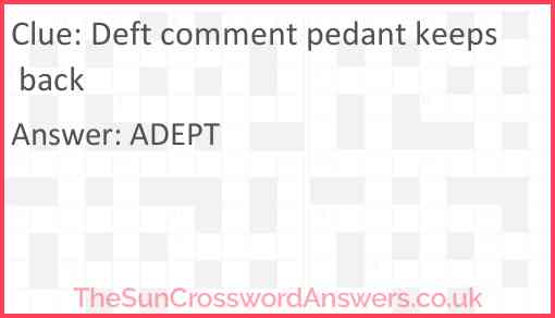 Deft comment pedant keeps back Answer