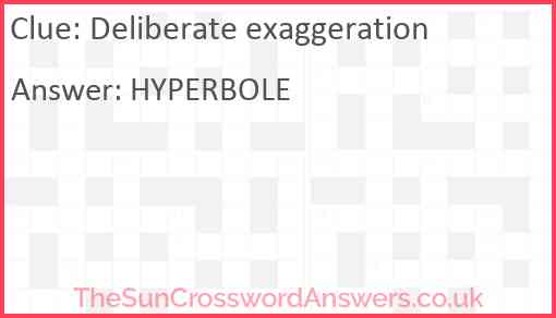 Deliberate exaggeration Answer