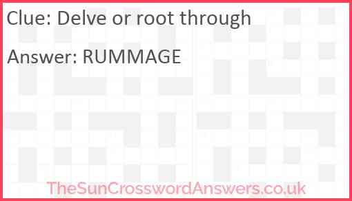 Delve or root through Answer