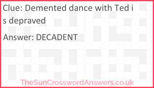 Demented dance with Ted is depraved Answer