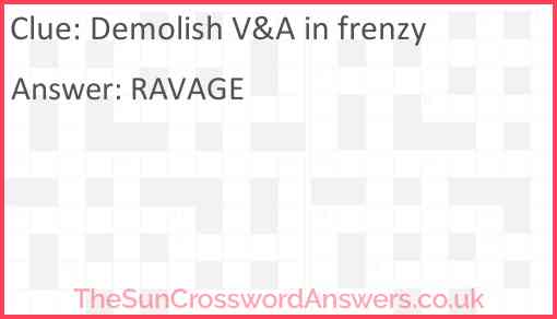 Demolish V A in frenzy crossword clue TheSunCrosswordAnswers co uk