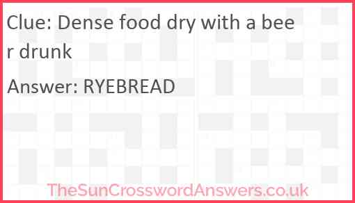 Dense food dry with a beer drunk Answer