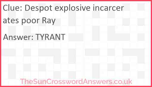 Despot explosive incarcerates poor Ray Answer