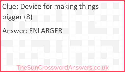 Device for making things bigger (8) Answer