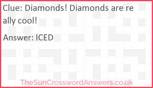 Diamonds! Diamonds are really cool! Answer