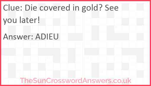 Die covered in gold? See you later! Answer