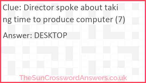 Director spoke about taking time to produce computer (7) Answer