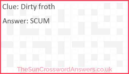 Dirty froth crossword clue TheSunCrosswordAnswers co uk