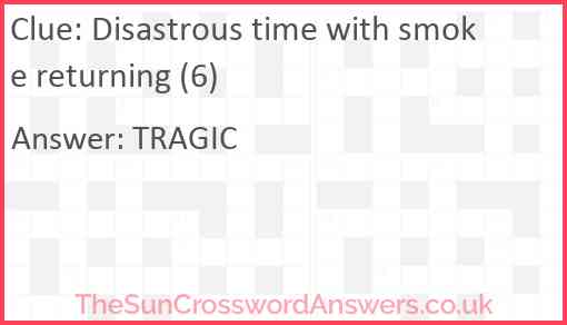 Disastrous time with smoke returning (6) Answer