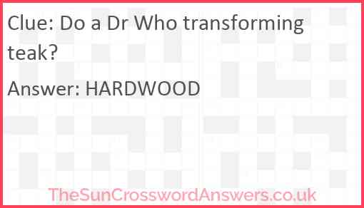 Do a Dr Who transforming teak? Answer