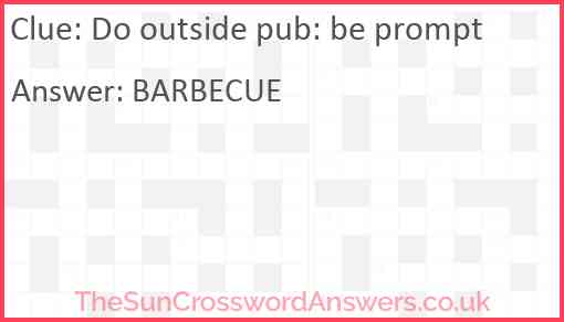 Do outside pub: be prompt Answer