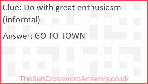 Do with great enthusiasm (informal) Answer