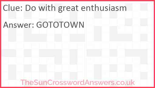 Do with great enthusiasm Answer
