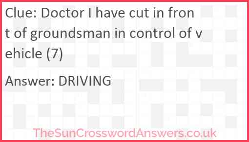 Doctor I have cut in front of groundsman in control of vehicle (7) Answer