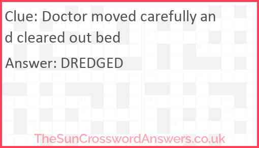 Doctor moved carefully and cleared out bed Answer