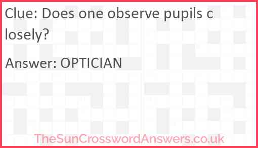 Does one observe pupils closely? Answer