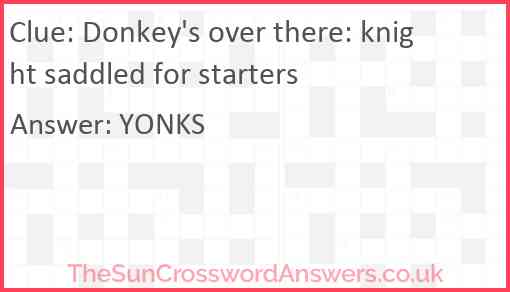 Donkey's over there: knight saddled for starters Answer