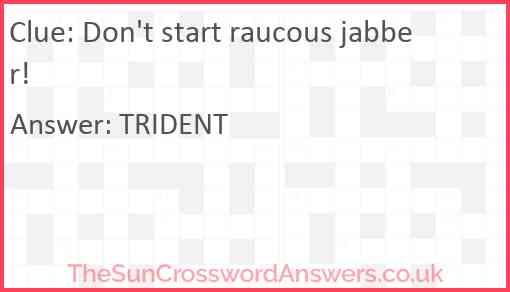 Don't start raucous jabber! Answer
