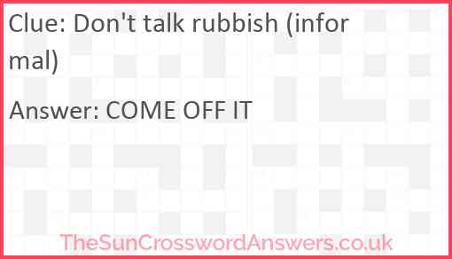 Don't talk rubbish (informal) Answer