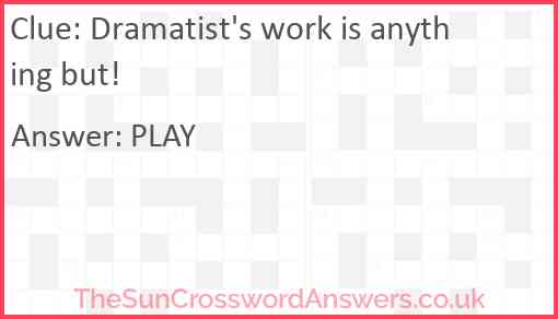 Dramatist's work is anything but! Answer