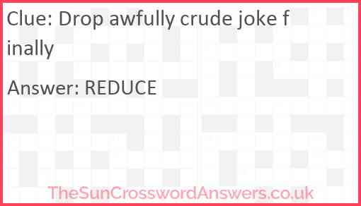 Drop awfully crude joke finally Answer