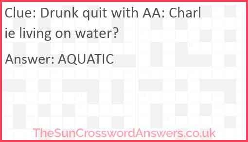 Drunk quit with AA: Charlie living on water? Answer