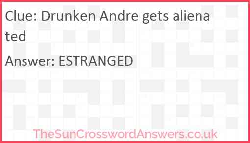 Drunken Andre gets alienated Answer