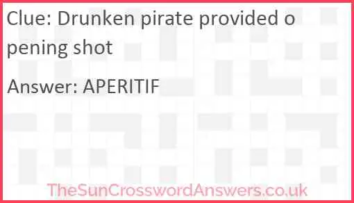 Drunken pirate provided opening shot Answer