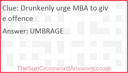 Drunkenly urge MBA to give offence Answer