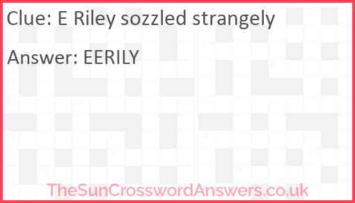 E Riley sozzled strangely Answer