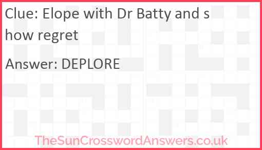 Elope with Dr Batty and show regret Answer