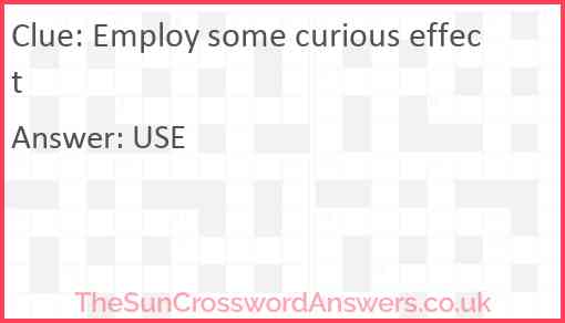 Employ some curious effect Answer