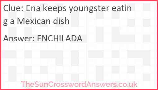 Ena keeps youngster eating a Mexican dish Answer