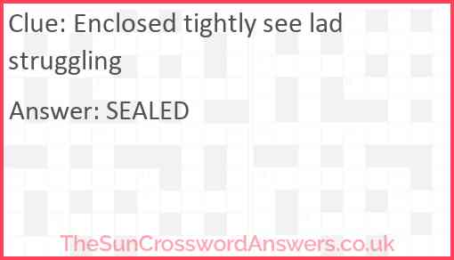 Enclosed tightly see lad struggling Answer