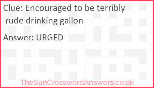 Encouraged to be terribly rude drinking gallon Answer