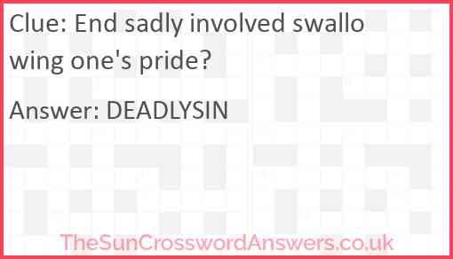 End sadly involved swallowing one's pride? Answer