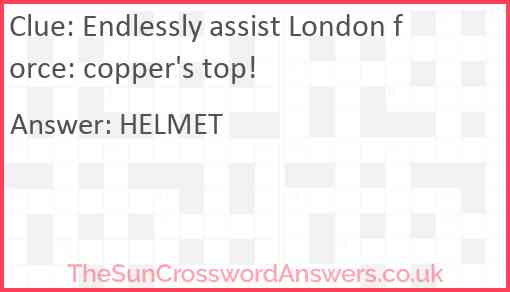 Endlessly assist London force: copper's top! Answer