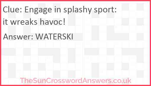 Engage in splashy sport: it wreaks havoc! Answer