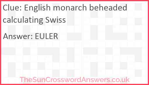 English monarch beheaded calculating Swiss Answer