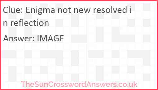 Enigma not new resolved in reflection Answer