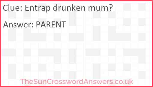 Entrap drunken mum? Answer