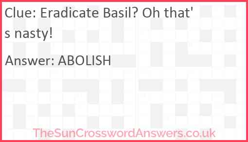 Eradicate Basil? Oh that's nasty! Answer