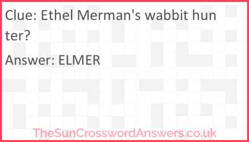 Ethel Merman's wabbit hunter? Answer