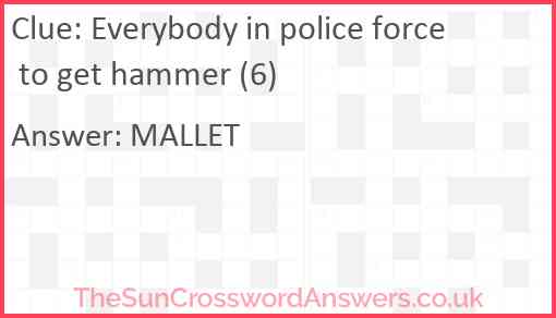 Everybody in police force to get hammer (6) Answer