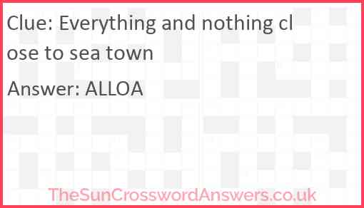 Everything and nothing close to sea town Answer