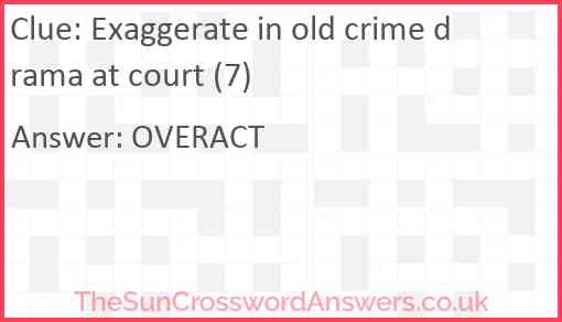 Exaggerate in old crime drama at court (7) Answer