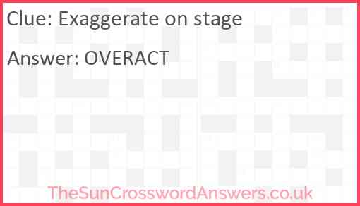 Exaggerate on stage crossword clue TheSunCrosswordAnswers co uk