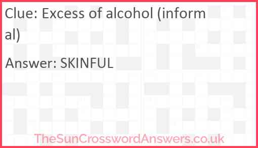 Excess of alcohol (informal) Answer