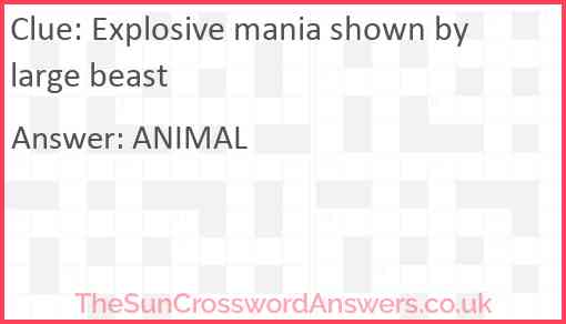 Explosive mania shown by large beast Answer