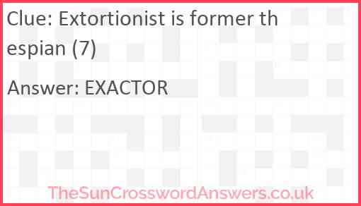 Extortionist is former thespian (7) Answer